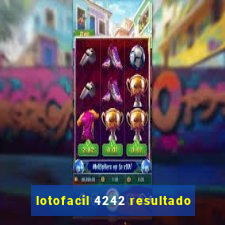 lotofacil 4242 resultado